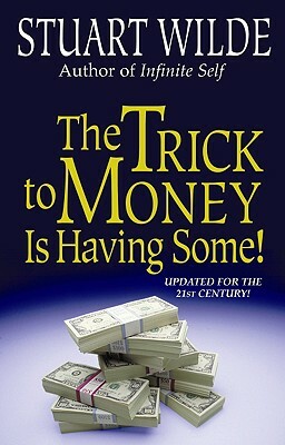 The Trick to Money Is Having Some by Stuart Wilde