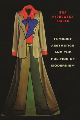 Feminist Aesthetics and the Politics of Modernism by Ewa Plonowska Ziarek