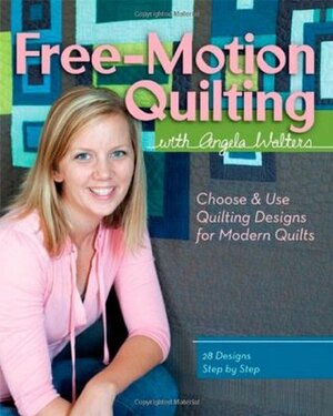 Free-Motion Quilting with Angela Walters: Choose & Use Quilting Designs on Modern Quilts by Angela Walters