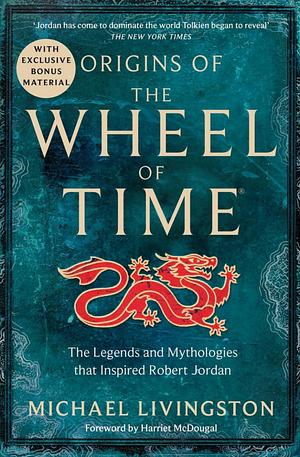 Origins of The Wheel of Time: The Legends and Mythologies that Inspired Robert Jordan by Michael Livingston