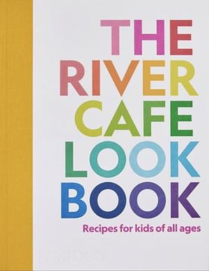 The River Cafe Look Book, Recipes for Kids of all Ages by Ruth Rogers