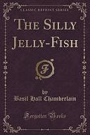 The Silly Jelly-Fish by Basil Hall Chamberlain