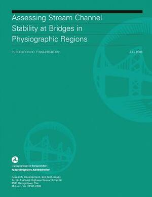 Assessing Stream Channel Stability at Bridges in Physiographic Regions by Federal Highway Administration, U. S. Department of Transportation