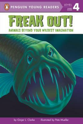 Freak Out!: Animals Beyond Your Wildest Imagination by Ginjer L. Clarke