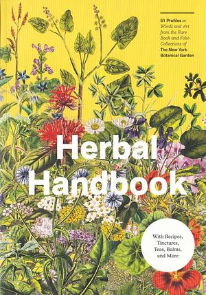 Herbal Handbook: 50 Profiles in Words and Art from the Archives of the New York Botanical Garden Herbal Handbook by The New York Botanical Garden, The New York Botanical Garden