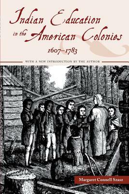 Indian Education in the American Colonies, 1607-1783 by Margaret Connell Szasz