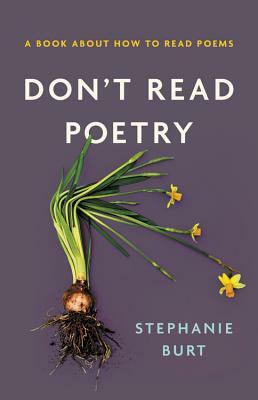 Don't Read Poetry: A Book About How to Read Poems by Stephanie Burt