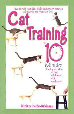 Cat Training in 10 Minutes by Miriam Fields-Babineau