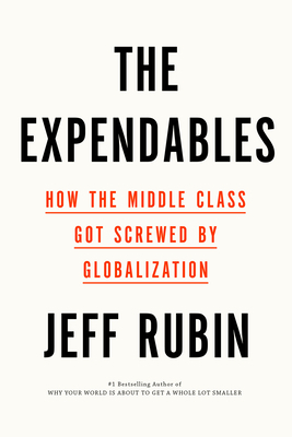 The Expendables: how the middle class got screwed by globalisation by Jeff Rubin