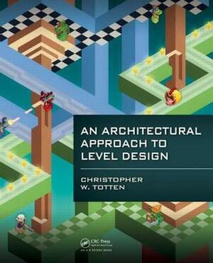 Architectural Approach to Level Design: Second Edition by Christopher W. Totten