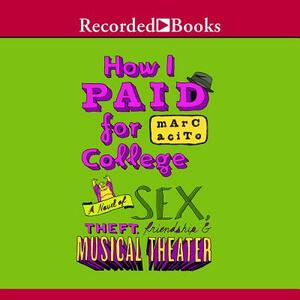 How I Paid for College: A Novel of Sex, Theft, Friendship & Musical Theater by 