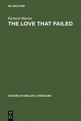 The Love That Failed: Ideal and Reality in the Writings of E. M. Forster by Richard Martin