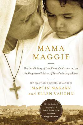 Mama Maggie: The Untold Story of One Woman's Mission to Love the Forgotten Children of Egypt's Garbage Slums by Ellen Santilli Vaughn, Marty Makary