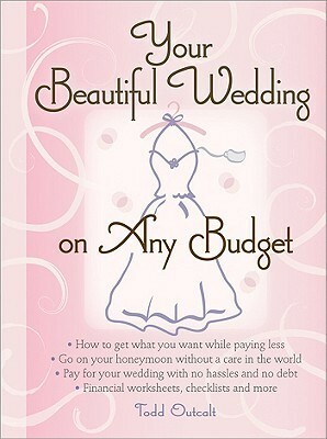 Your Beautiful Wedding on Any Budget by Todd Outcalt