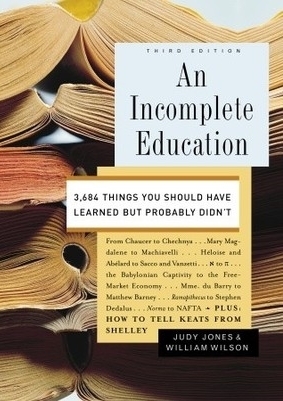 An Incomplete Education: 3,684 Things You Should Have Learned But Probably Didn't by William Wilson, Judy Jones