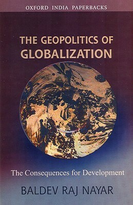 The Geopolitics of Globalization: The Consequences for Development by Baldev Raj Nayar