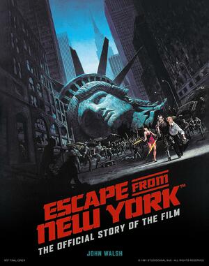 Escape from New York: The Official Story of the Film by John Walsh