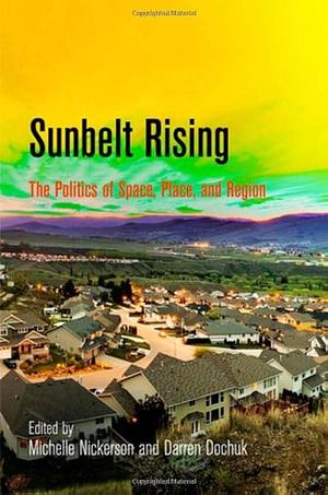 Sunbelt Rising: The Politics of Space, Place, and Region by Michelle Nickerson, Darren Dochuk