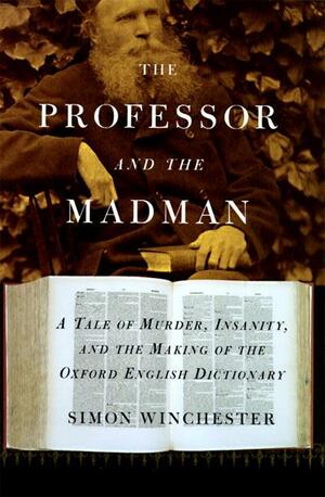 The Professor and the Madman: A Tale of Murder, Insanity, and the Making of the Oxford English Dictionary by Simon Winchester