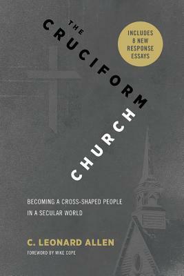 The Cruciform Church: Becoming a Cross Shaped People in a Secular World (with responses) by C. Leonard Allen