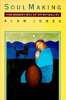 Soul Making: The Desert Way of Spirituality by Alan W. Jones