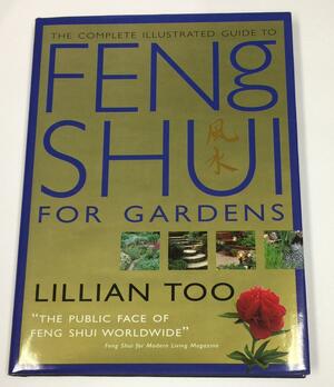 The Complete Illustrated Guide to Feng Shui for Gardens by Lillian Too