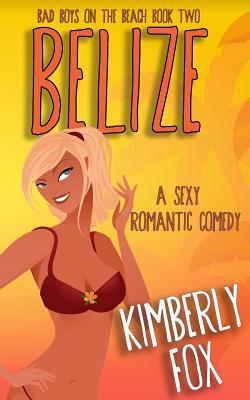 Belize: Bad Boys on the Beach Book Two by Kimberly Fox