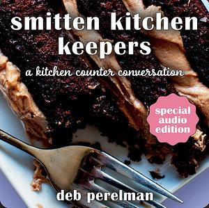 Smitten Kitchen Keepers: A Kitchen Counter Conversation by Deb Perelman