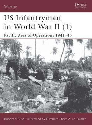 Us Infantryman in World War II (1): Pacific Area of Operations 1941 45 by Robert Rush