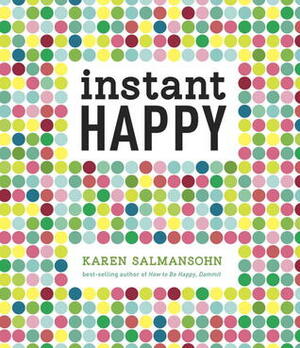 Instant Happy: 10-Second Attitude Makeovers by Karen Salmansohn
