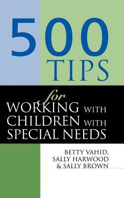 500 Tips for Working with Children with Special Needs by Sally Harwood, Sally Brown, Betty Vahid