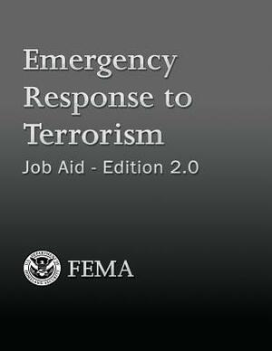 Emergency Response to Terrorism: Job Aid - Edition 2.0 by U. Department of Homeland Security Fema