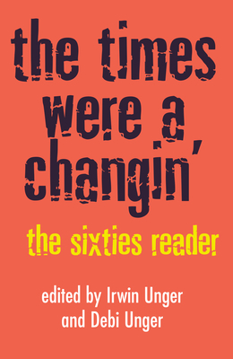 The Times Were a Changin': The Sixties Reader by Debi Unger, Irwin Unger