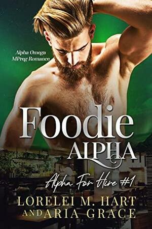 Foodie Alpha by Aria Grace, Lorelei M. Hart