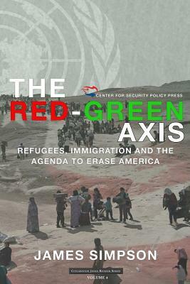 The Red-Green Axis: Refugees, Immigration and the Agenda to Erase America by James Simpson