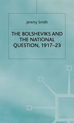 The Bolsheviks and the National Question, 1917-23 by Jeremy Smith