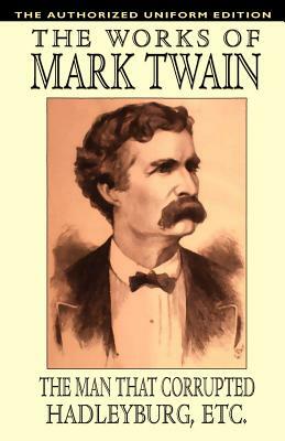 The Man That Corrupted Hadleyburg and Other Essays and Stories: The Authorized Uniform Edition by Mark Twain