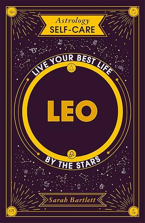 Astrology Self-Care: Leo: Live Your Best Life by the Stars by Sarah Bartlett