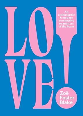 Love!: An Enthusiastic and Modern Perspective on Matters of the Heart by Zoe Foster-Blake