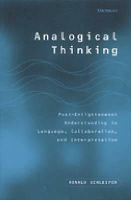 Analogical Thinking: Post-Enlightenment Understanding in Language, Collaboration, and Interpretation by Ronald Schleifer