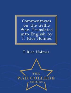 Caesar; S Commentaries on the Gallic War: Translated Into English by Thomas Rice Holmes