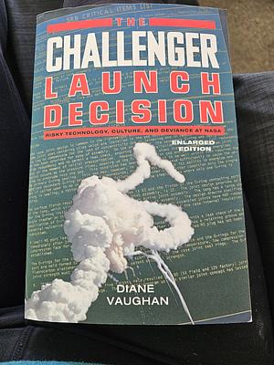 The Challenger Launch Decision: Risky Technology, Culture, and Deviance at NASA, Enlarged Edition by Diane Vaughan