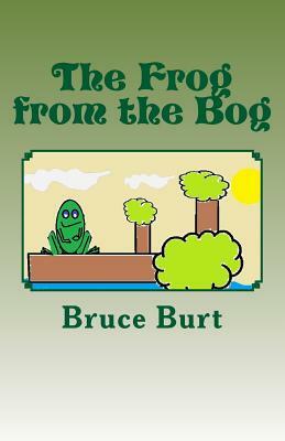 The Frog from the Bog by Bruce Burt