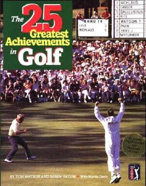 Twenty-Five Greatest Achievements in Golf by Tom Watson, Martin Davis