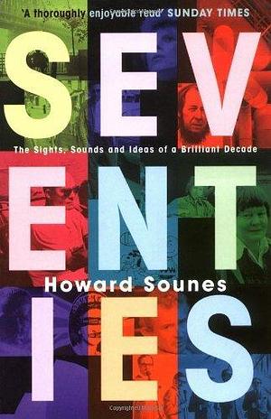 Seventies by Howard Sounes by Howard Sounes, Howard Sounes