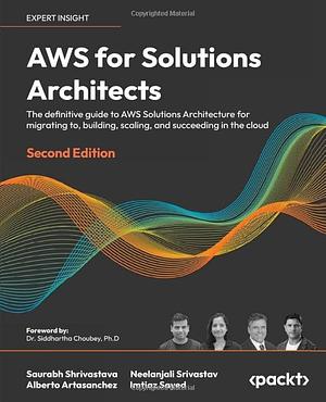 AWS for Solutions Architects: Build and Migrate Your Workload to Amazon Web Services Using the Cloud-Native Approach by Alberto Artasanchez, Neelanjali Srivastav, Saurabh Shrivastava