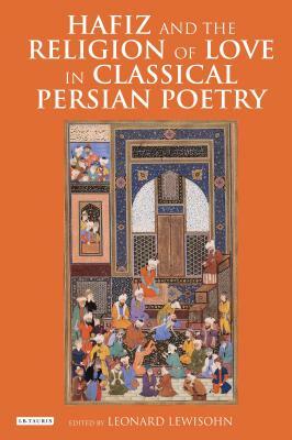 Hafiz and the Religion of Love in Classical Persian Poetry by 