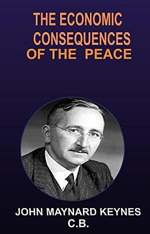 THE ECONOMIC CONSEQUENCES OF THE PEACE by John Maynard Keynes, John Maynard Keynes