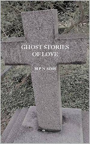 Ghost Stories of Love: by M.P.N. Sims
