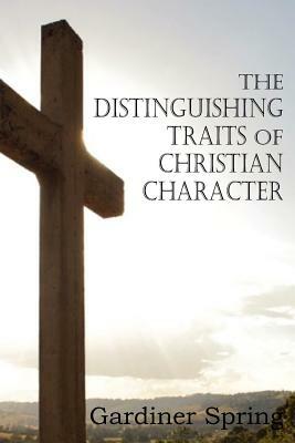 The Distinguishing Traits of Christian Character by Gardiner Spring